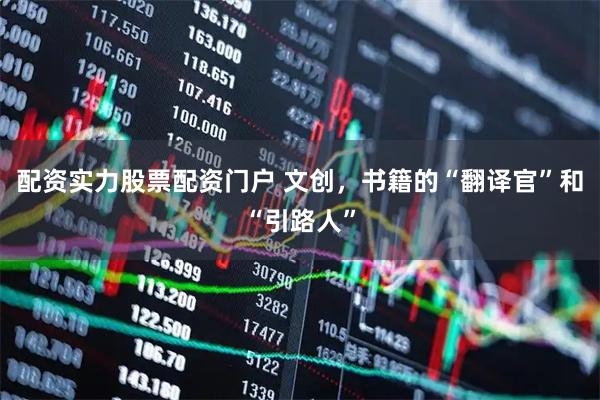 配资实力股票配资门户 文创，书籍的“翻译官”和“引路人”