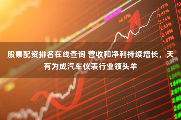 股票配资排名在线查询 营收和净利持续增长，天有为成汽车仪表行业领头羊