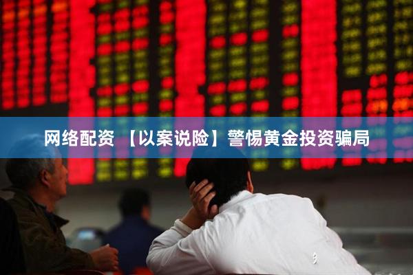 网络配资 【以案说险】警惕黄金投资骗局